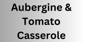 Aubergine and Tomato Casserole